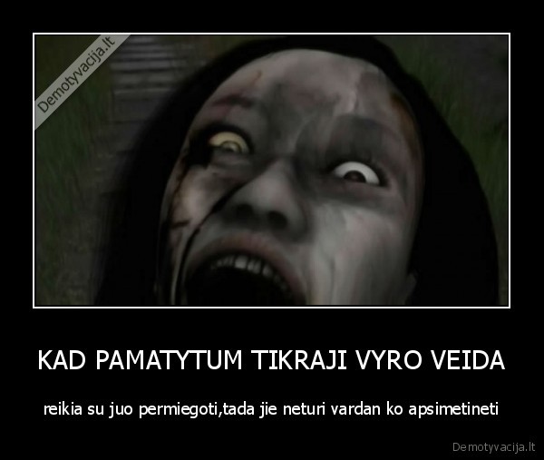 KAD PAMATYTUM TIKRAJI VYRO VEIDA