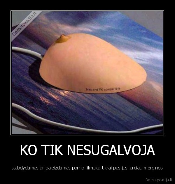 KO TIK NESUGALVOJA