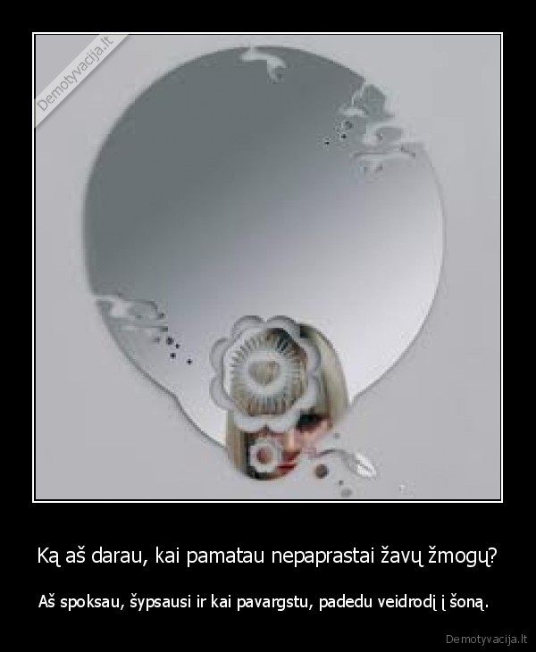 Ką aš darau, kai pamatau nepaprastai žavų žmogų?