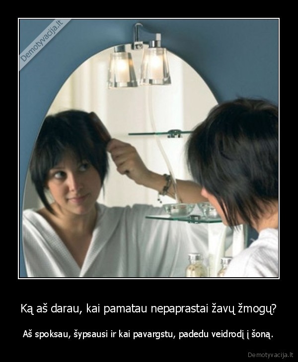 Ką aš darau, kai pamatau nepaprastai žavų žmogų?