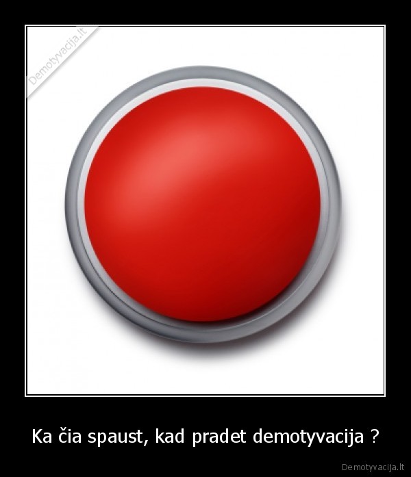Ka čia spaust, kad pradet demotyvacija ?