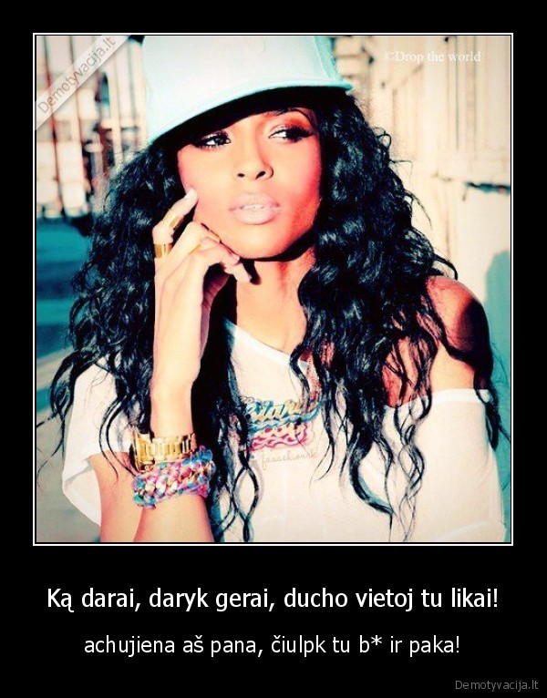 Ką darai, daryk gerai, ducho vietoj tu likai!