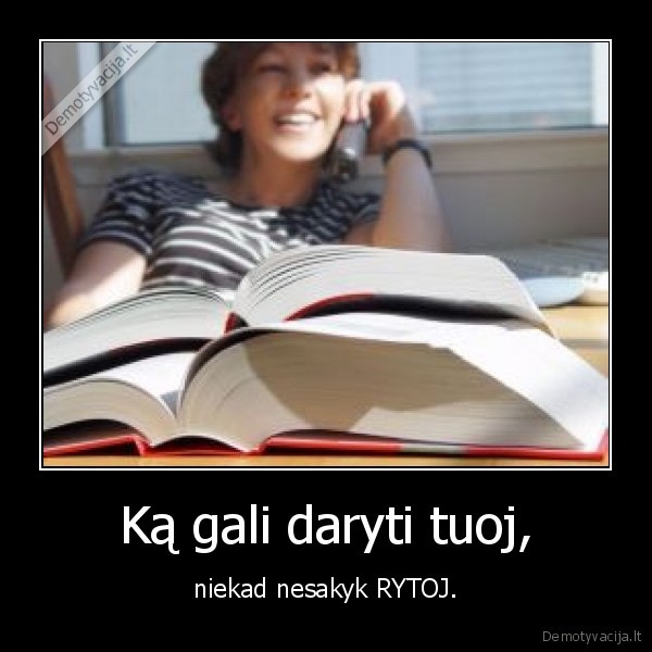 Ką gali daryti tuoj,