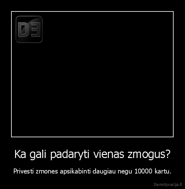 Ka gali padaryti vienas zmogus?