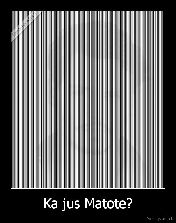 Ka jus Matote?