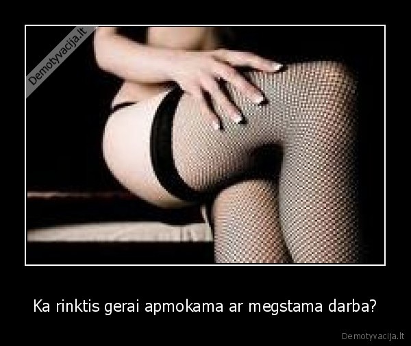 Ka rinktis gerai apmokama ar megstama darba?