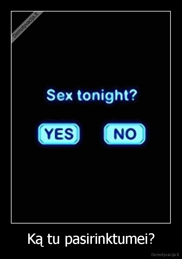 Ką tu pasirinktumei?