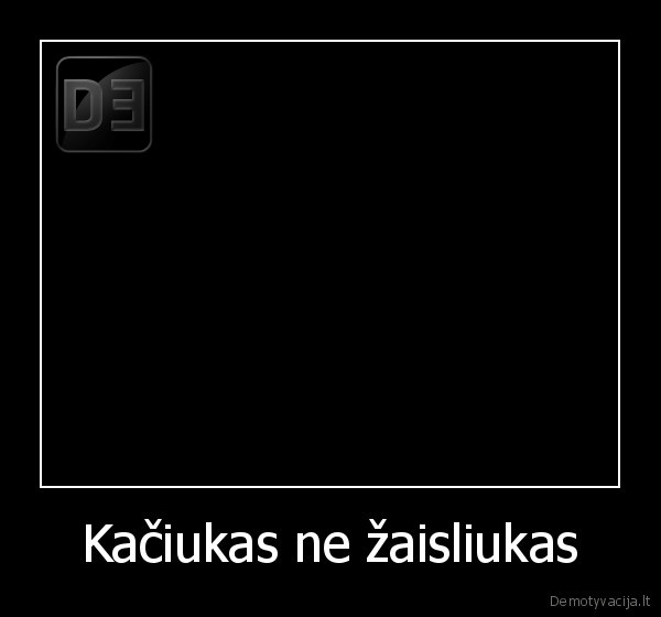 Kačiukas ne žaisliukas