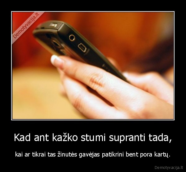 Kad ant kažko stumi supranti tada,