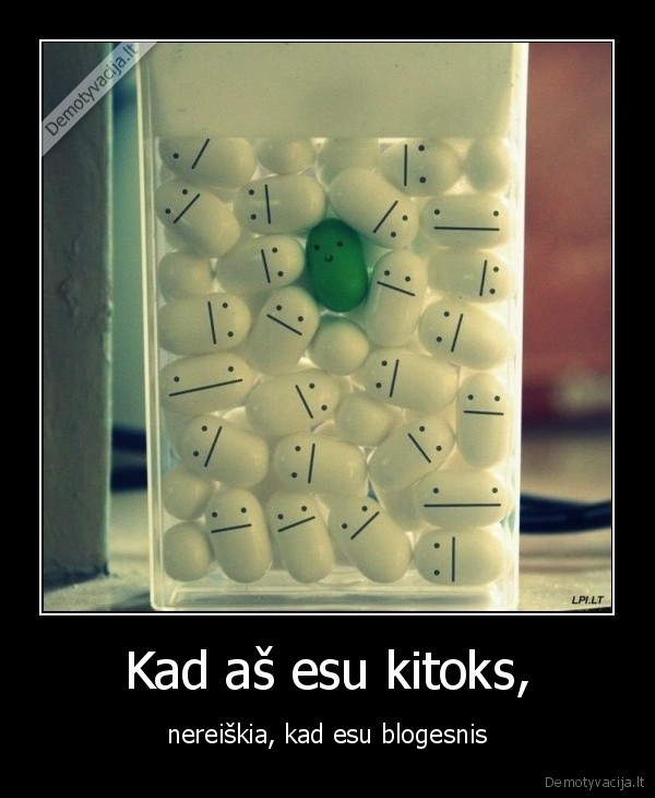 vienas,kitoks,geras,blogas