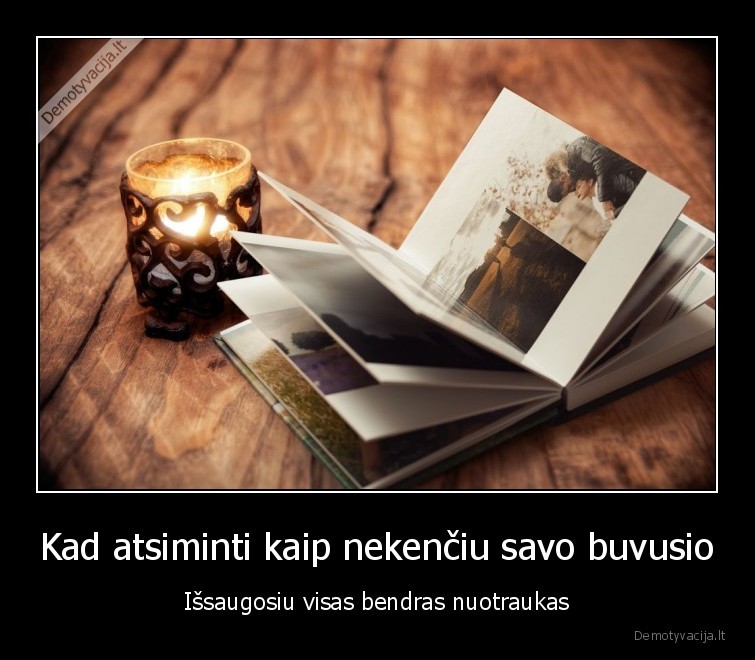 Kad atsiminti kaip nekenčiu savo buvusio