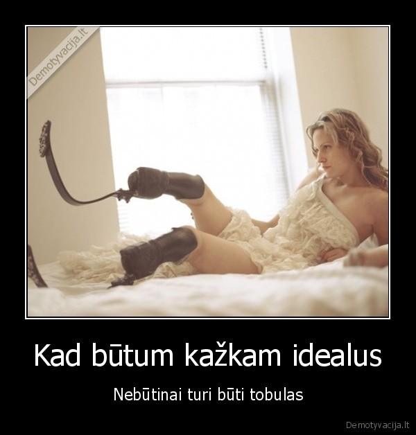 Kad būtum kažkam idealus