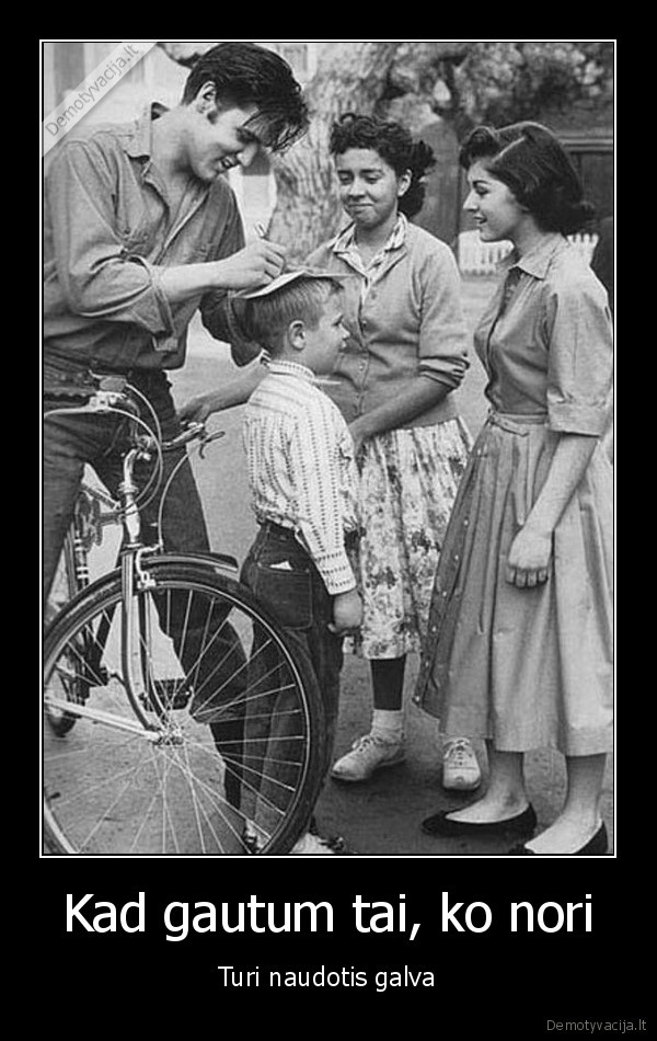 Kad gautum tai, ko nori