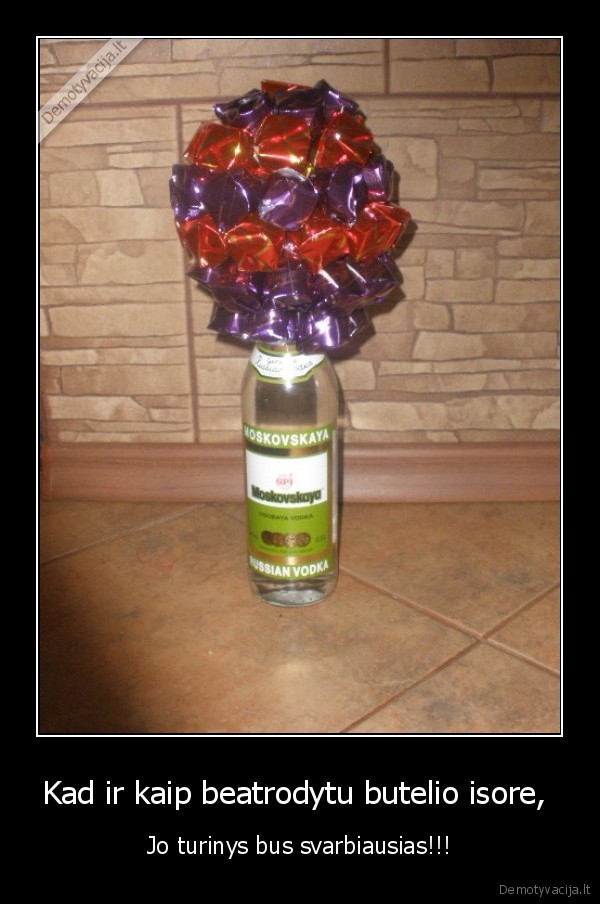 Kad ir kaip beatrodytu butelio isore, 