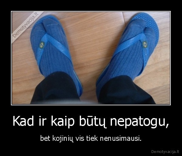 Kad ir kaip būtų nepatogu,