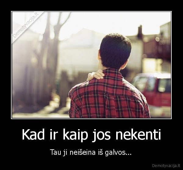 Kad ir kaip jos nekenti