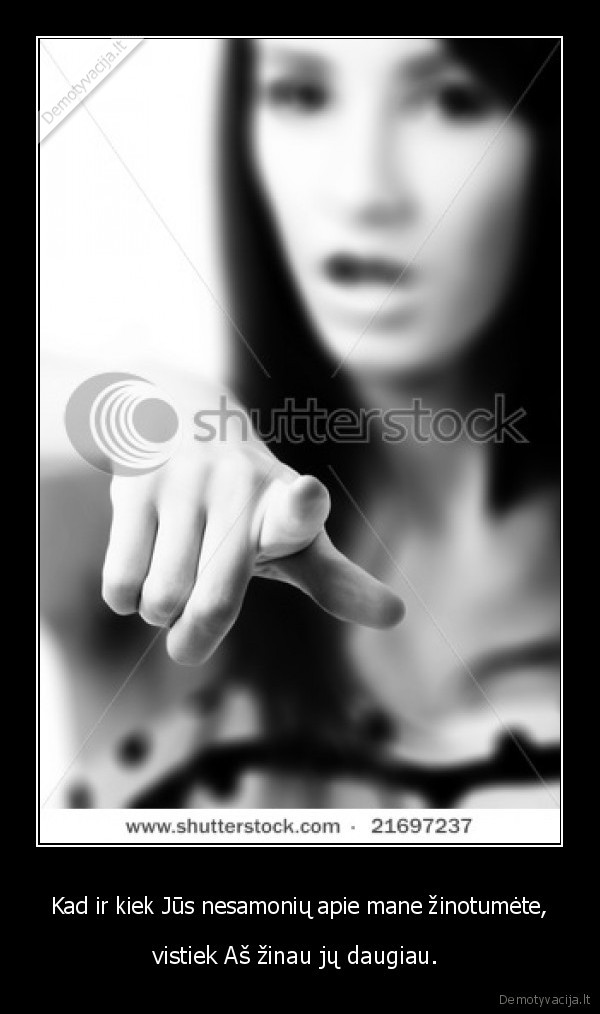 Kad ir kiek Jūs nesamonių apie mane žinotumėte,