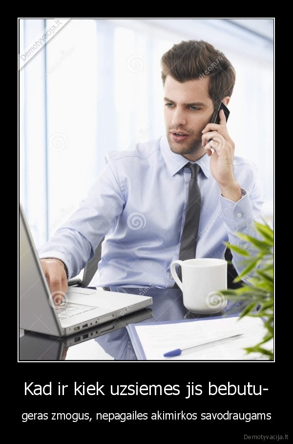 Kad ir kiek uzsiemes jis bebutu-