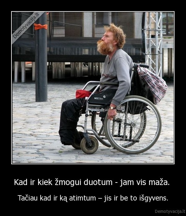 Kad ir kiek žmogui duotum - jam vis maža. 