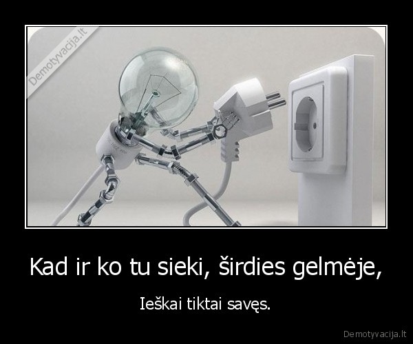 Kad ir ko tu sieki, širdies gelmėje,