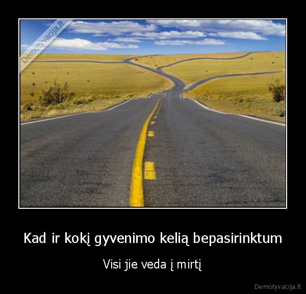 Kad ir kokį gyvenimo kelią bepasirinktum