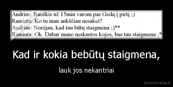 Kad ir kokia bebūtų staigmena,