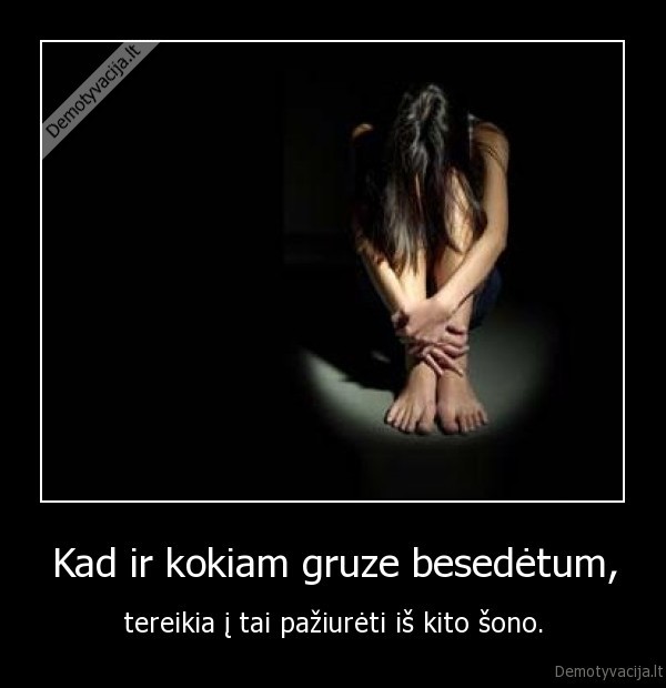 Kad ir kokiam gruze besedėtum,