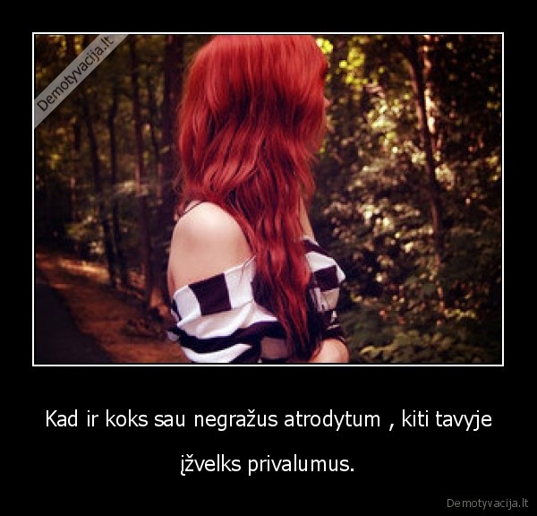 Kad ir koks sau negražus atrodytum , kiti tavyje