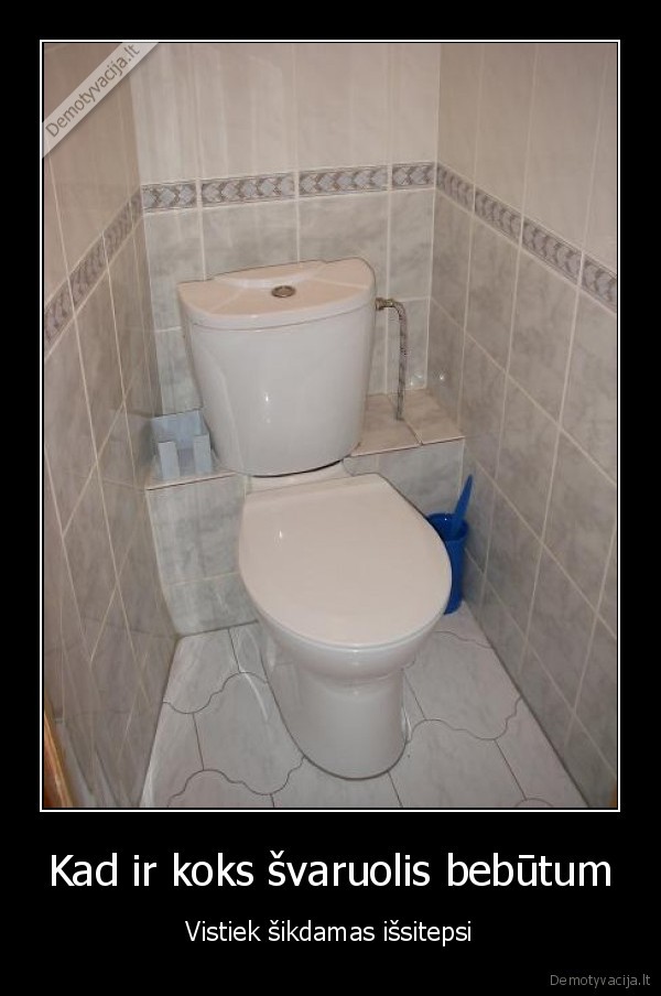 Kad ir koks švaruolis bebūtum