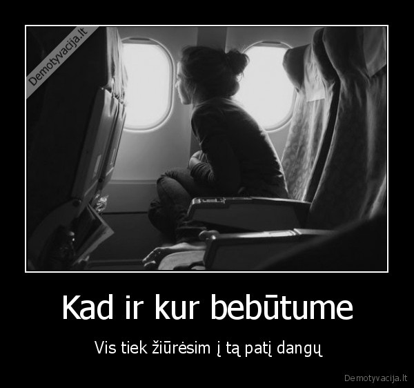 Kad ir kur bebūtume