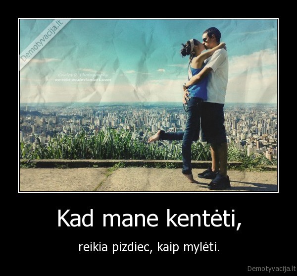 Kad mane kentėti,