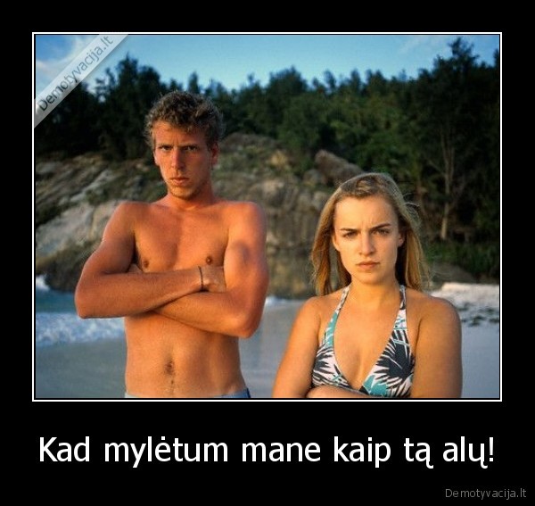 Kad mylėtum mane kaip tą alų!