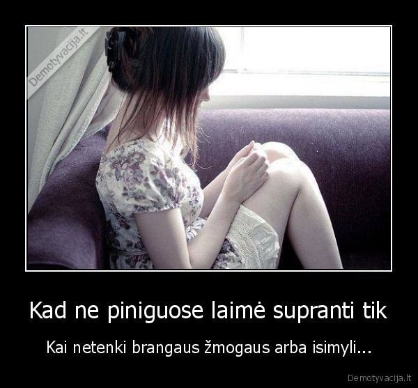 Kad ne piniguose laimė supranti tik