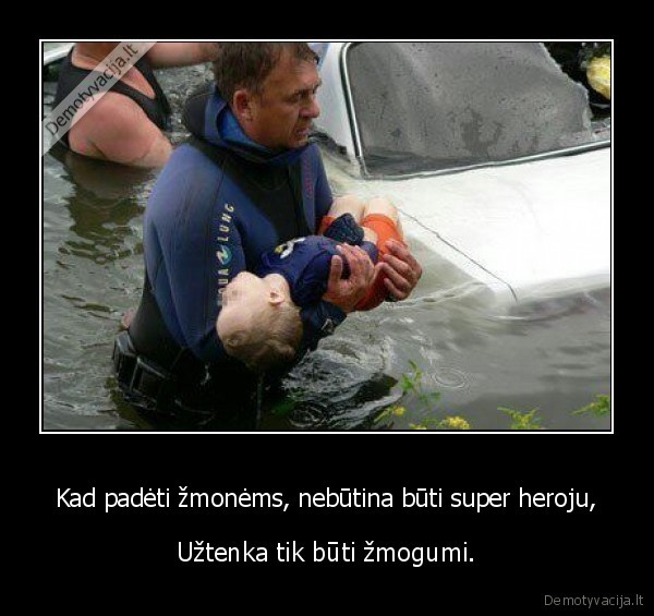 Kad padėti žmonėms, nebūtina būti super heroju,