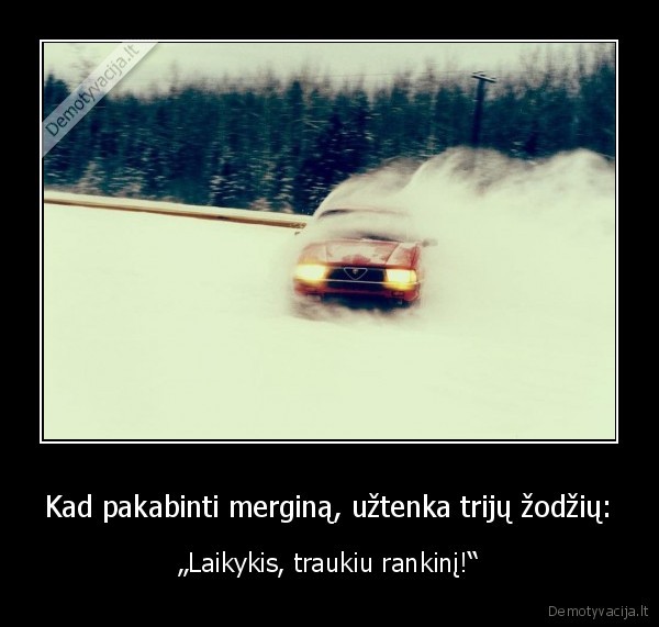 Kad pakabinti merginą, užtenka trijų žodžių: