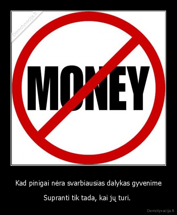 Kad pinigai nėra svarbiausias dalykas gyvenime