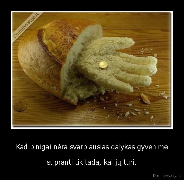 Kad pinigai nėra svarbiausias dalykas gyvenime