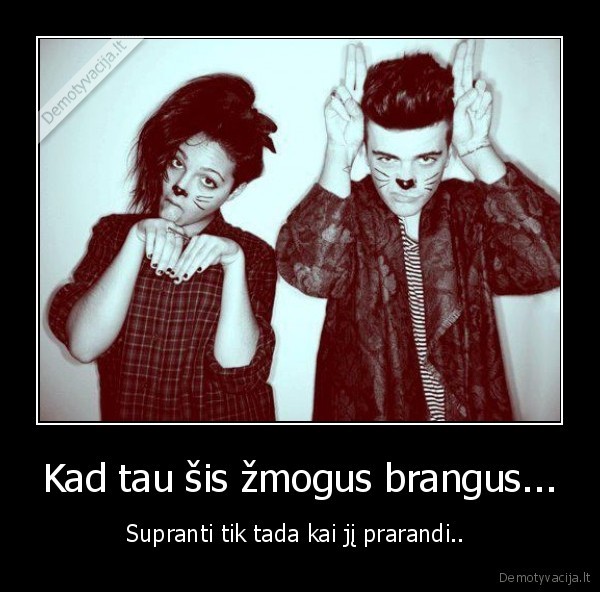 Kad tau šis žmogus brangus...