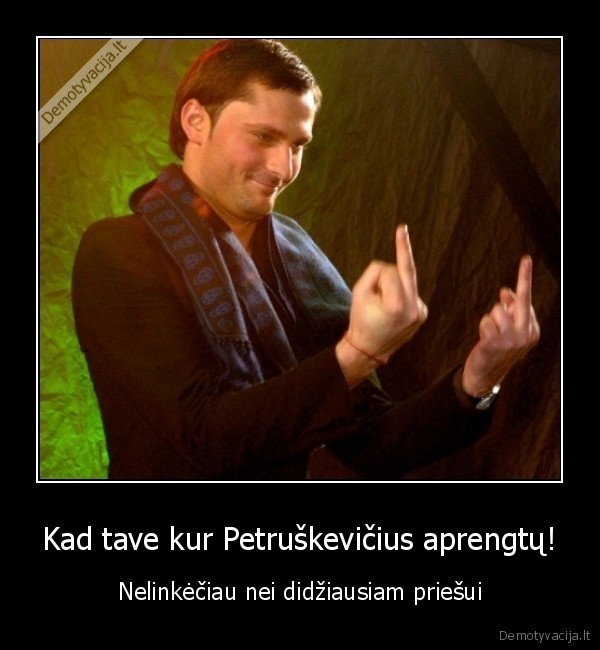 Kad tave kur Petruškevičius aprengtų!