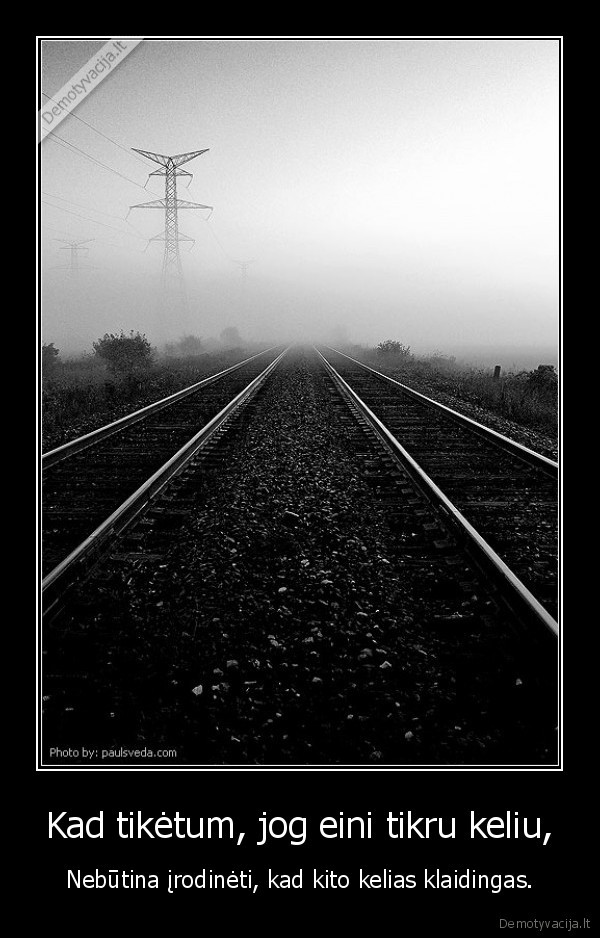 Kad tikėtum, jog eini tikru keliu,