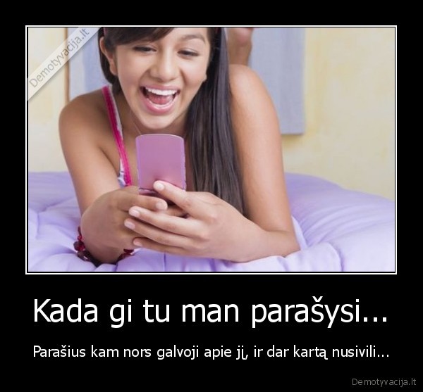 Kada gi tu man parašysi...