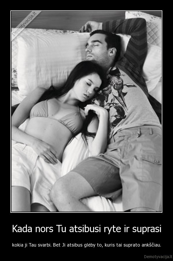 Kada nors Tu atsibusi ryte ir suprasi