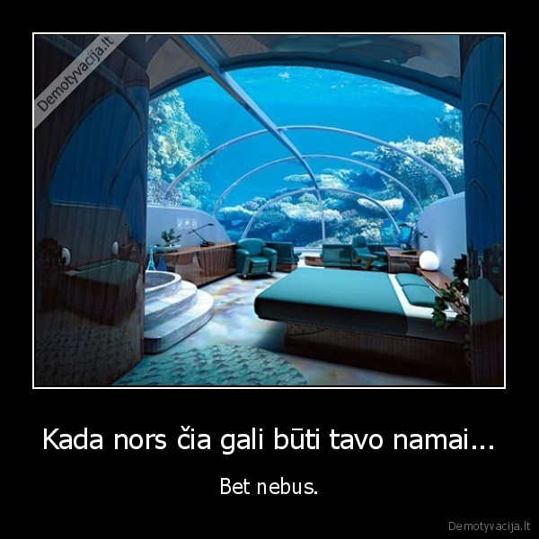 Kada nors čia gali būti tavo namai...