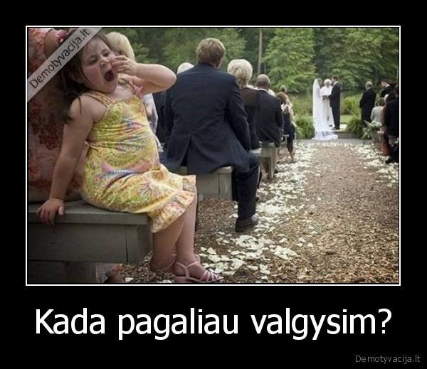 Kada pagaliau valgysim?