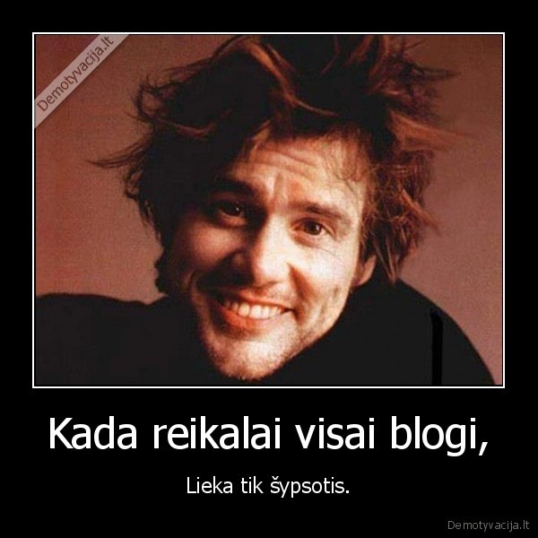 Kada reikalai visai blogi,