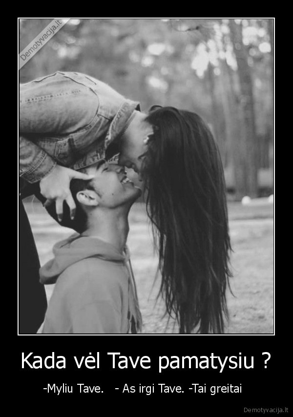 Kada vėl Tave pamatysiu ?