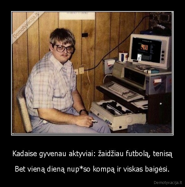 Kadaise gyvenau aktyviai: žaidžiau futbolą, tenisą