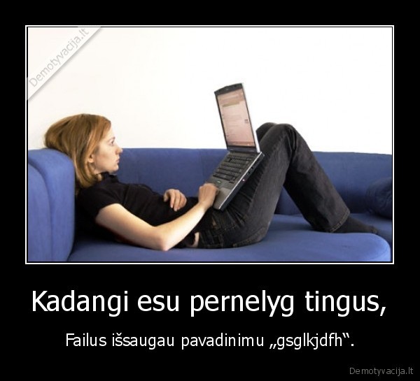 Kadangi esu pernelyg tingus,