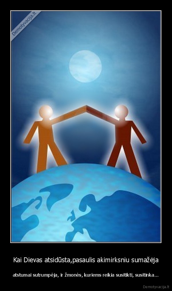 dievas, atsidusta, pasaulis, akimirksnis, sumazeja, atstumas, zmones, susitinka