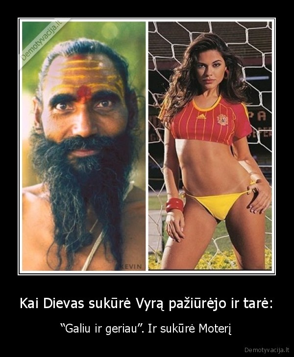 Kai Dievas sukūrė Vyrą pažiūrėjo ir tarė: